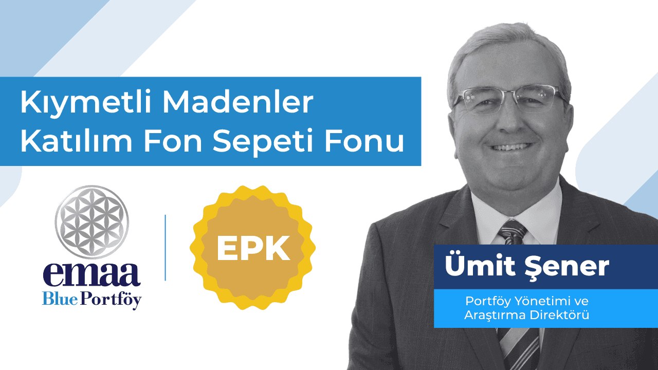Kıymetli Madenler Katılım Fon Sepeti Fonu (EPK) | Ümit Şener Anlatıyor